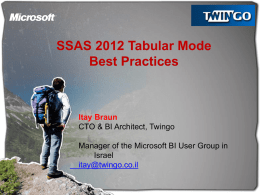 SSAS 2012 Tabular Mode Best Practices  Itay Braun CTO & BI Architect, Twingo  Manager of the Microsoft BI User Group in Israel itay@twingo.co.il.