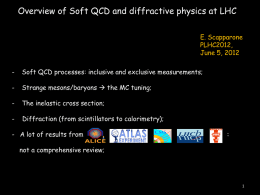 Overview of Soft QCD and diffractive physics at LHC E. Scapparone PLHC2012, June 5, 2012 -  Soft QCD processes: inclusive and exclusive measurements;  -  Strange mesons/baryons 