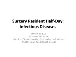 Surgery Resident Half-Day: Infectious Diseases January 13 2015 Dr. Jennie Johnstone Infectious Disease Physician, St.