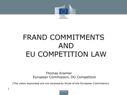 FRAND COMMITMENTS AND EU COMPETITION LAW Thomas Kramler European Commission, DG Competition • (The views expressed are not necessarily those of the European Commission)