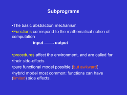 Subprograms •The basic abstraction mechanism. •Functions correspond to the mathematical notion of computation input output •procedures affect the environment, and are called for •their side-effects •pure functional model.