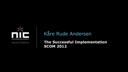 Kåre Rude Andersen The Successful Implementation SCOM 2012 Who am I • •  •  • •  Kåre Rude Andersen Profession • • •  Chief SCOM Architect & Co-founder of Coretech Coretech A/S, System Center.