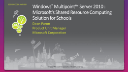 © 2010 Microsoft Corporation. All rights reserved MultiPoint Server Computer session1  session2  session3  sessionN  RDP connection to localhost  Map USB to client  WMS shell (srcshell.exe) covers extended desktop, contains.