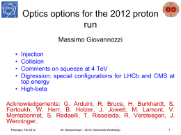 Optics options for the 2012 proton run Massimo Giovannozzi • • • •  Injection Collision Comments on squeeze at 4 TeV Digression: special configurations for LHCb and CMS at top energy •