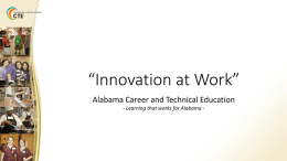 “Innovation at Work” Alabama Career and Technical Education - Learning that works for Alabama -