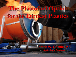 The Plastofuel Option for the Dirtiest Plastics  James W. Garthe, P.E. Agricultural Engineer.