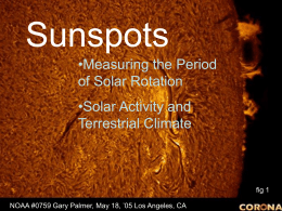 Sunspots •Measuring the Period of Solar Rotation •Solar Activity and Terrestrial Climate  fig 1 NOAA #0759 Gary Palmer, May 18, ’05 Los Angeles, CA.