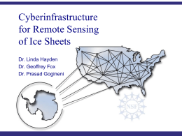 Cyberinfrastructure for Remote Sensing of Ice Sheets Dr. Linda Hayden Dr. Geoffrey Fox Dr. Prasad Gogineni  C YBERINFRASTRUCTURE C ENTER FOR P OLAR S CIENCE (CICPS)