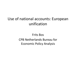 Use of national accounts: European unification Frits Bos CPB Netherlands Bureau for Economic Policy Analysis.