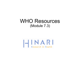 WHO Resources (Module 7.3) WHO Resources  Instructions – This part of the:  course is a PowerPoint demonstration intended to introduce you to resources accessible on.