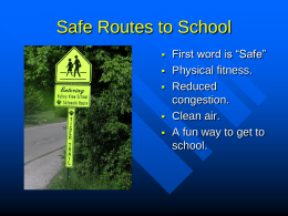 Safe Routes to School        First word is “Safe” Physical fitness. Reduced congestion. Clean air. A fun way to get to school.