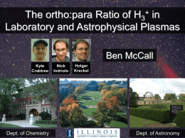 The ortho:para Ratio of H3+ in Laboratory and Astrophysical Plasmas Ben McCall Kyle Crabtree  Dept.