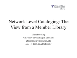 Network Level Cataloging: The View from a Member Library Diana Brooking University of Washington Libraries dbrookin@u.washington.edu Jan.