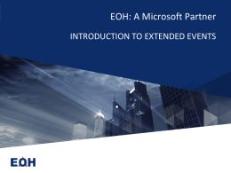 EOH: A Microsoft Partner INTRODUCTION TO EXTENDED EVENTS What is XE  Extended Events: – Replacement for SQL Profiler (Deprecated) – XE features on.