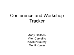 Conference and Workshop Tracker Andy Carlson Vitor Carvalho Kevin Killourhy Mohit Kumar Overview • We intend to find and gather the salient details about upcoming and past.