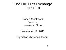 The HIP Diet Exchange HIP DEX Robert Moskowitz Verizon Innovation Group November 17, 2011 rgm@labs.htt-consult.com Purpose of this presentation • •  Why HIP DEX An update on HIP DEX progress –