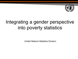 Integrating a gender perspective into poverty statistics United Nations Statistics Division Three key points in improving the availability and quality of gender statistics.