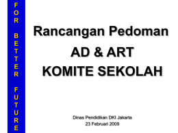 F O R B E T T E R F U T U R E  Rancangan Pedoman AD & ART KOMITE SEKOLAH  Dinas Pendidikan DKI Jakarta 23 Februari 2009