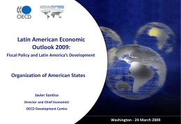 Latin American Economic Outlook 2009: Fiscal Policy and Latin America’s Development  Organization of American States  Javier Santiso Director and Chief Economist OECD Development Centre  Washington - 24