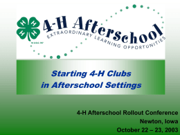 Starting 4-H Clubs in Afterschool Settings 4-H Afterschool Rollout Conference Newton, Iowa October 22 – 23, 2003