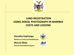 LAND REGISTRATION USING AERIAL PHOTOGRAPH IN NAMIBIA COSTS AND LESSONS  Donatha Kapitango Ministry of Lands and Resettlement  Marcel Meijs German Development Agency.