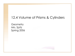 12.4 Volume of Prisms & Cylinders Geometry Mrs. Spitz Spring 2006 Objectives/Assignment • Use volume postulates • Find the volume of prism and cylinders in real.