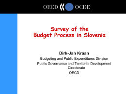 Survey of the Budget Process in Slovenia Dirk-Jan Kraan Budgeting and Public Expenditures Division Public Governance and Territorial Development Directorate OECD.
