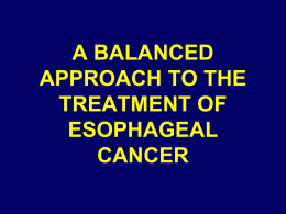 A BALANCED APPROACH TO THE TREATMENT OF ESOPHAGEAL CANCER DEFINITIONS ●PREOPERATIVE THERAPY = INDUCTION THERAPY = NEOADJUVANT THERAPY ● POSTOPERATIVE THERAPY = ADJUVANT THERAPY  ● COMBINED MODALITY = >
