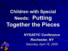 Children with Special Needs: Putting  Together the Pieces NYSAEYC Conference Rochester, NY Saturday, April 16, 2005