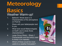Meteorology Basics Weather Warm-up! 1.  2. 3.  4.  5.  Bellwork: Wrote down 2-3 Characteristics of the atmosphere on Post-its Share with your table/people next to you What tools would Meteorologists on Earth use to.