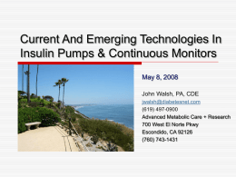 Current And Emerging Technologies In Insulin Pumps & Continuous Monitors May 8, 2008 John Walsh, PA, CDE jwalsh@diabetesnet.com (619) 497-0900 Advanced Metabolic Care + Research 700 West.