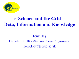 e-Science and the Grid – Data, Information and Knowledge Tony Hey Director of UK e-Science Core Programme Tony.Hey@epsrc.ac.uk.