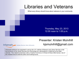 Libraries and Veterans What every library should know about veterans in your community.  Thursday, May 23, 2013 12:00 noon to 1:00 p.m.  Presenter: Kristen.