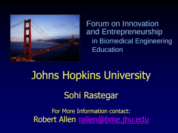 Forum on Innovation and Entrepreneurship in Biomedical Engineering Education  Johns Hopkins University Sohi Rastegar For More Information contact:  Robert Allen rallen@bme.jhu.edu.