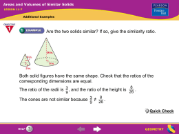Areas and Volumes of Similar Solids LESSON 11-7  Additional Examples  Are the two solids similar? If so, give the similarity ratio.  Both solid figures.