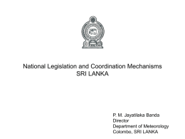 National Legislation and Coordination Mechanisms SRI LANKA  P. M. Jayatilaka Banda Director Department of Meteorology Colombo, SRI LANKA.