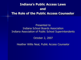 Indiana’s Public Access Laws and The Role of the Public Access Counselor  Presented to Indiana School Boards Association Indiana Association of Public School Superintendents October 2,
