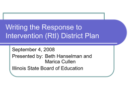 Writing the Response to Intervention (RtI) District Plan September 4, 2008 Presented by: Beth Hanselman and Marica Cullen Illinois State Board of Education.