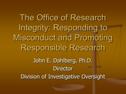 The Office of Research Integrity: Responding to Misconduct and Promoting Responsible Research John E.