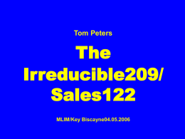 Tom Peters  The Irreducible209/ Sales122 MLIM/Key Biscayne04.05.2006 The  Irreducible209 Tom Peters/31 March 2006 A frustrated participant at a seminar for investment bankers in Mauritius listened impatiently to my.