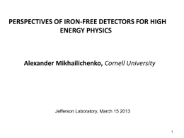 PERSPECTIVES OF IRON-FREE DETECTORS FOR HIGH ENERGY PHYSICS  Alexander Mikhailichenko, Cornell University  Jefferson Laboratory, March 15 2013