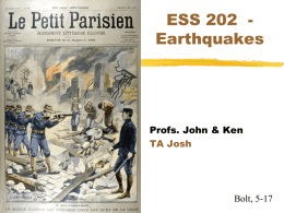 ESS 202 Earthquakes  Profs. John & Ken TA Josh  Bolt, 5-17 Overall outline Plate tectonics Earthquakes Structure of the the Earth Light at the Measuring intensity end of the Seismometers,