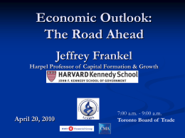 Economic Outlook: The Road Ahead Jeffrey Frankel Harpel Professor of Capital Formation & Growth  April 20, 2010  7:00 a.m.