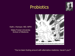 Probiotics  Kathi J Kemper, MD, MPH  Wake Forest University School of Medicine  “You’ve been fooling around with alternative medicine, haven’t you?”