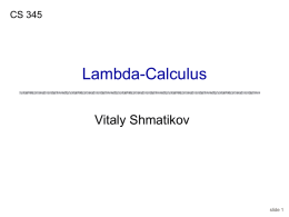 CS 345  Lambda-Calculus Vitaly Shmatikov  slide 1 Reading Assignment Mitchell, Chapter 4.2  slide 2 Lambda Calculus Formal system with three parts • Notation for function expressions • Proof.