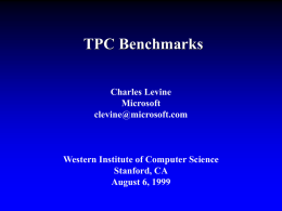 TPC Benchmarks Charles Levine Microsoft clevine@microsoft.com  Western Institute of Computer Science Stanford, CA August 6, 1999