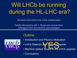 Will LHCb be running during the HL-LHC era? Burkhard Schmidt for the LHCb Collaboration Helpful discussions with L.