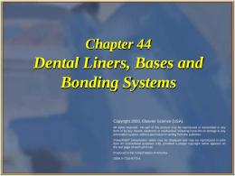 Chapter 44  Dental Liners, Bases and Bonding Systems Copyright 2003, Elsevier Science (USA). All rights reserved.