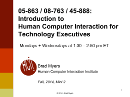 05-863 / 08-763 / 45-888: Introduction to Human Computer Interaction for Technology Executives Mondays + Wednesdays at 1:30 &ndash; 2:50 pm ET  Brad Myers Human Computer.