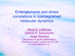 Entanglements and stress correlations in coarsegrained molecular dynamics Alexei E. Likhtman, Sathish K. Sukumuran, Jorge Ramirez Department of Applied Mathematics, University of Leeds, Leeds LS2 9JT, UK A.Likhtman@leeds.ac.uk.
